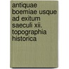 Antiquae Boemiae Usque Ad Exitum Saeculi Xii. Topographia Historica by Ritte Hermenegild Jireek von Samokov