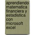 Aprendiendo Matematica Financiera y Estadistica Con Microsoft Excel