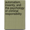 Automatism, Insanity, and the Psychology of Criminal Responsibility door Robert F. Schopp