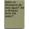 Bebio un dinosaurio de esta agua?/ Did A Dinosaur Drink this Water? door Robert E. Wells