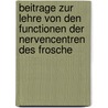 Beitrage Zur Lehre Von Den Functionen Der Nervencentren Des Frosche door Friedrich Goltz