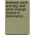 Between Earth And Sky, And Other Strange Stories Of Deliverance ...