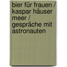 Bier für Frauen / Kaspar Häuser Meer / Gespräche mit Astronauten door Felicia Zeller