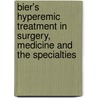 Bier's Hyperemic Treatment In Surgery, Medicine And The Specialties door Willy Meyer