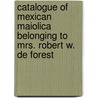 Catalogue Of Mexican Maiolica Belonging To Mrs. Robert W. De Forest by Edwin Atllee Barber