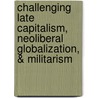Challenging Late Capitalism, Neoliberal Globalization, & Militarism by Harry Targ