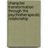 Character Transformation Through The Psychotherapeutic Relationship