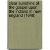 Clear Sunshine Of The Gospel Upon The Indians In New England (1648) by Thomas Shephard