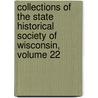 Collections Of The State Historical Society Of Wisconsin, Volume 22 door Wisconsin State Historica