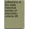 Collections Of The State Historical Society Of Wisconsin, Volume 28 door Wisconsin State Historica