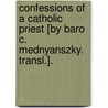 Confessions Of A Catholic Priest [By Baro C. Mednyanszky. Transl.]. door Csszr Mednynszky