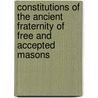 Constitutions Of The Ancient Fraternity Of Free And Accepted Masons door Freemasons England. United Gran Lodge