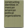 Constructing Identities In Mexican American Political Organizations door Benjamin Marquez