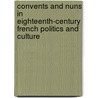 Convents And Nuns In Eighteenth-Century French Politics And Culture door Mita Choudhury