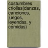 Costumbres Criollas(danzas, Canciones, Juegos, Leyendas, y Comidas) by Silvia Peralta
