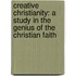 Creative Christianity: A Study In The Genius Of The Christian Faith