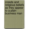 Creeds And Religious Beliefs As They Appear To A Plain Business Man by John Savage Hawley