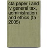 Cta Paper I And Iv General Tax, Administration And Ethics (Fa 2005) door Bpp Professional Education