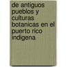 De Antiguos Pueblos Y Culturas Botanicas En El Puerto Rico Indigena door Jaime R. Pagn Jimnez