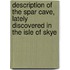 Description Of The Spar Cave, Lately Discovered In The Isle Of Skye