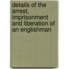 Details Of The Arrest, Imprisonment And Liberation Of An Englishman by Sir John Bowring