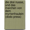 Die Drei Nusse, Und Das Marchen Von Dem Myrtenfraulein (Dodo Press) door Clemens Brentano