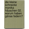 Die kleine Schnecke Monika Häuschen 02. Warum haben Gänse Federn? by Kati Naumann