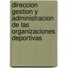 Direccion Gestion y Administracion de Las Organizaciones Deportivas by Ruben Acosta Hernandez