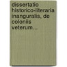 Dissertatio Historico-Literaria Inanguralis, De Coloniis Veterum... door Onbekend