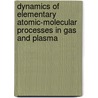 Dynamics Of Elementary Atomic-Molecular Processes In Gas And Plasma by Unknown