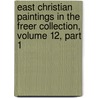 East Christian Paintings In The Freer Collection, Volume 12, Part 1 by Charles Rufus Morey