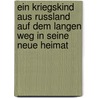 Ein Kriegskind aus Russland auf dem langen Weg in seine neue Heimat door Alex Wasiliew