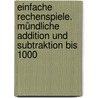 Einfache Rechenspiele. Mündliche Addition und Subtraktion bis 1000 door Onbekend