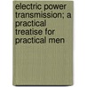 Electric Power Transmission; A Practical Treatise For Practical Men door Louis Bell