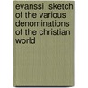Evanssi  Sketch Of The Various Denominations Of The Christian World door John Evans