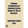Fenelon, Archbishop Of Cambrai, By The Author Of 'Life Of Bossuet'. door Henrietta Louisa Lear