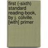 First (-Sixth) Standard Reading-Book, By J. Colville. [With] Primer by James Colville