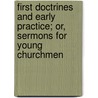 First Doctrines And Early Practice; Or, Sermons For Young Churchmen door Alexander Watson