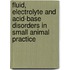 Fluid, Electrolyte And Acid-Base Disorders In Small Animal Practice
