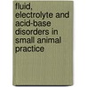 Fluid, Electrolyte And Acid-Base Disorders In Small Animal Practice door Stephen DiBartola