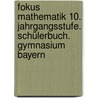 Fokus Mathematik 10. Jahrgangsstufe. Schülerbuch. Gymnasium Bayern by Unknown