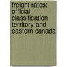 Freight Rates; Official Classification Territory And Eastern Canada by Charles Curtice McCain