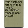 From Customer Retention To A Holistic Stakeholder Management System door Onbekend