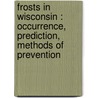 Frosts In Wisconsin : Occurrence, Prediction, Methods Of Prevention by James L. Bartlett