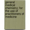 General Medical Chemistry; For The Use Of Practitioners Of Medicine door R.A. 1846-1915 Witthaus