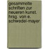 Gesammelte Schriften Zur Neueren Kunst. Hrsg. Von E. Schwedel-Mayer