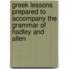 Greek Lessons Prepared To Accompany The Grammar Of Hadley And Allen door Robert Porter Keep
