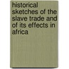 Historical Sketches Of The Slave Trade And Of Its Effects In Africa door Baron John Pennington Muncaster