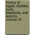History Of Egypt, Chaldea, Syria, Babylonia, And Assyria, Volume 10