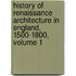 History Of Renaissance Architecture In England, 1500-1800, Volume 1